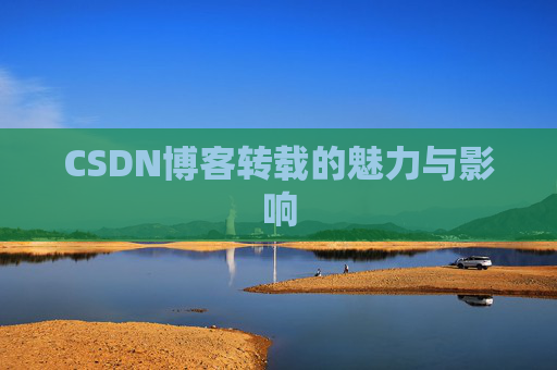 CSDN博客转载的魅力与影响